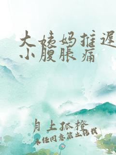 大姨妈推迟一天小腹胀痛