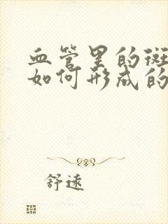 血管里的斑块是如何形成的