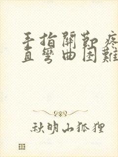 手指关节疼且伸直弯曲困难