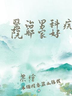 医治男科疾病医院哪家好