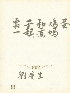 粟子和鸡蛋可以一起煮吗