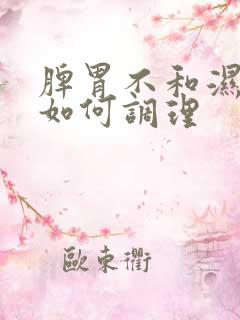 脾胃不和湿气重如何调理