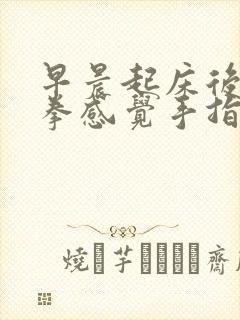 早晨起床后,握拳感觉手指会有紧绷感