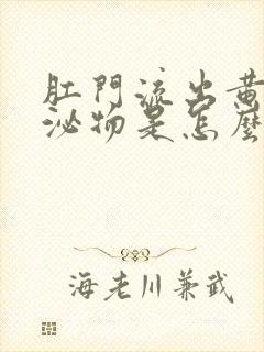 肛门流出黄色分泌物是怎么回事