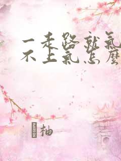 一走路就气短喘不上气怎么回事