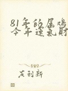81年的属鸡的今年运气财运怎么样