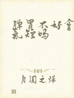 脾胃不好会引起气短吗