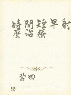 时间短早射是怎么治疗