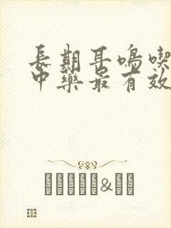 长期耳鸣吃什么中药最有效