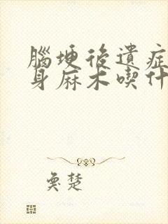 脑埂后遗症左半身麻木吃什么药