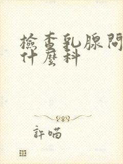 检查乳腺问题挂什么科