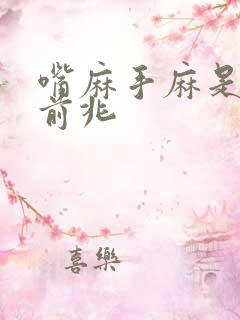 嘴麻手麻是什么前兆