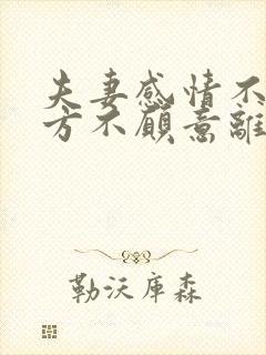 夫妻感情不好一方不愿意离婚怎么办