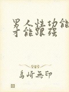 男人性功能怎么才能跟强