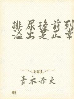 排尿后前列腺液溢出是正常现象吗