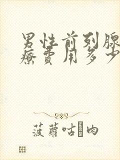 男性前列腺的治疗费用多少