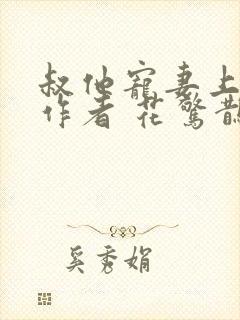 叔他宠妻上瘾 作者 花惊鹊