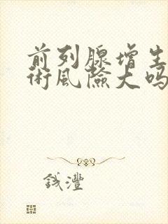 前列腺增生动手术风险大吗