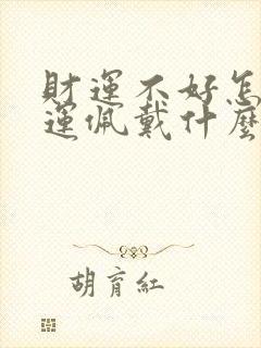 财运不好怎样转运佩戴什么能转运