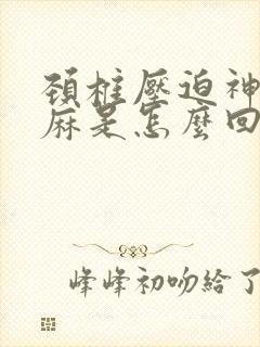 颈椎压迫神经手麻是怎么回事