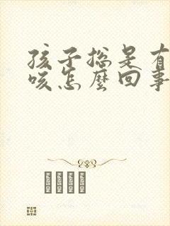 孩子总是有点干咳怎么回事