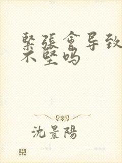 紧张会导致勃起不坚吗