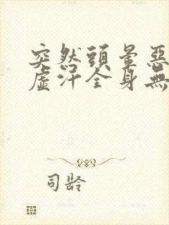 突然头晕恶心冒虚汗全身无力