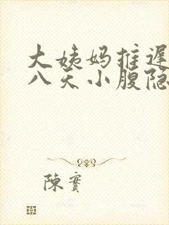 大姨妈推迟了七八天小腹隐隐痛