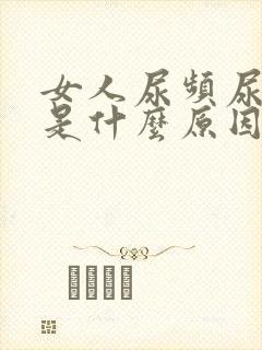 女人尿频尿不尽是什么原因导致的