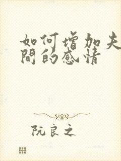 如何增加夫妻之间的感情