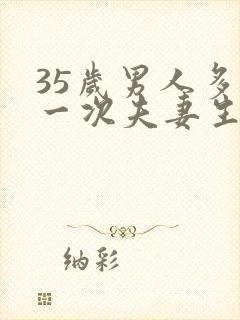 35岁男人多久一次夫妻生活正常