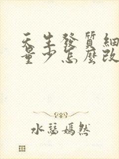 天生发质细软发量少怎么改善