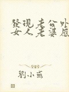 发现老公外面有女人老婆应该怎么做