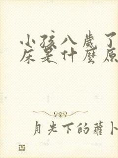 小孩八岁了还尿床是什么原因