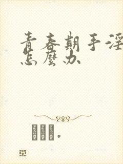 青春期手淫早射怎么办