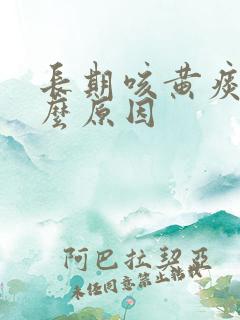 长期咳黄痰是什么原因