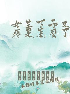 女生下面又痒又疼是怎么了