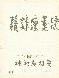 颈椎病是睡高枕头好还是低枕头好