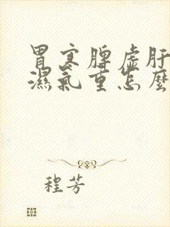 胃寒脾虚肝火旺湿气重怎么调理