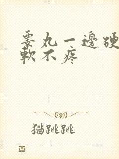 睾丸一边硬一边软不疼