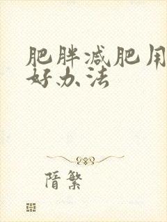 肥胖减肥用什么好办法