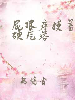 屁眼疼摸着有个硬疙瘩