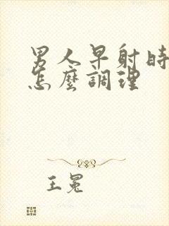 男人早射时间短怎么调理