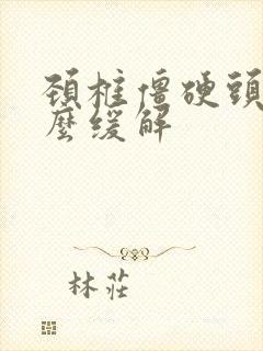 颈椎僵硬头疼怎么缓解