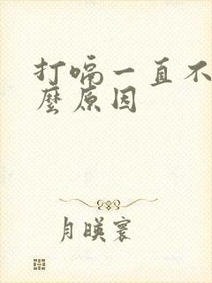 打嗝一直不停什么原因