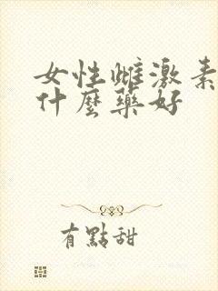 女性雌激素低吃什么药好