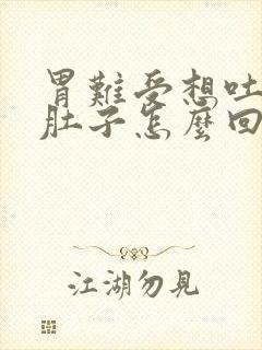 胃难受想吐又拉肚子怎么回事