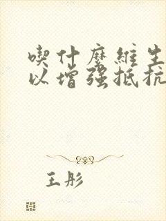 吃什么维生素可以增强抵抗力