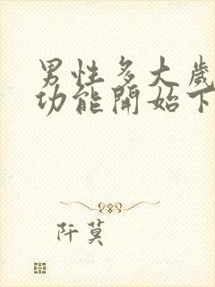 男性多大岁数性功能开始下降