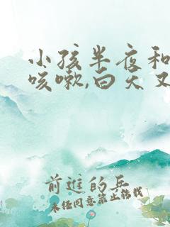 小孩半夜和早上咳嗽,白天又不咳,为什么